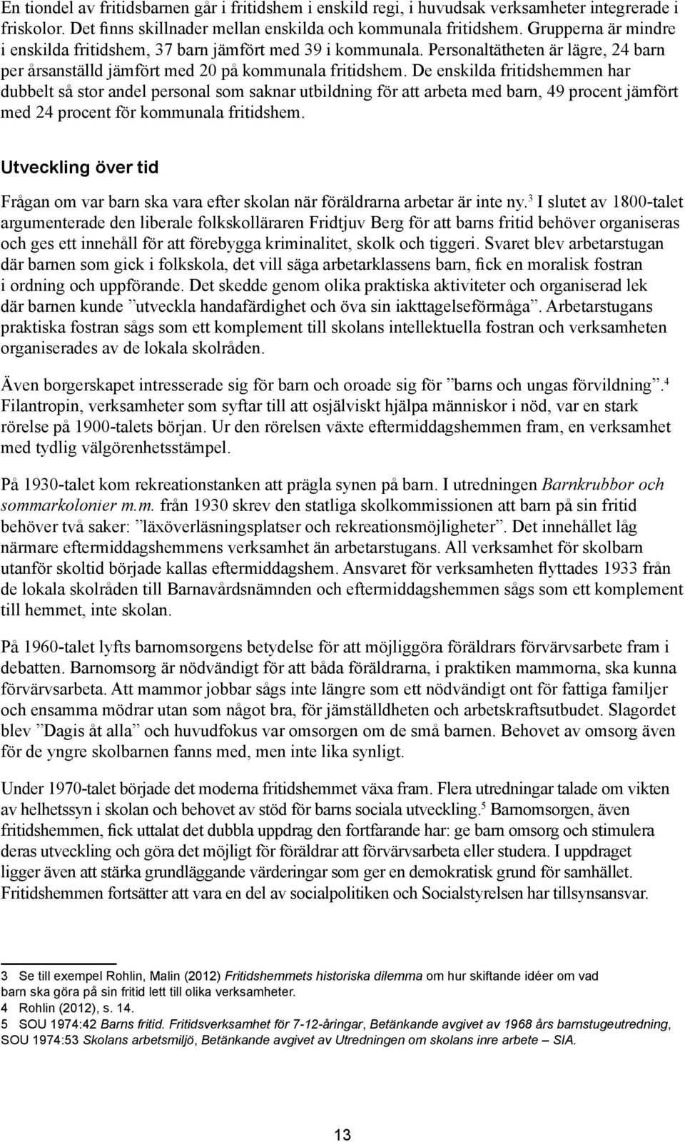 De enskilda fritidshemmen har dubbelt så stor andel personal som saknar utbildning för att arbeta med barn, 49 procent jämfört med 24 procent för kommunala fritidshem.