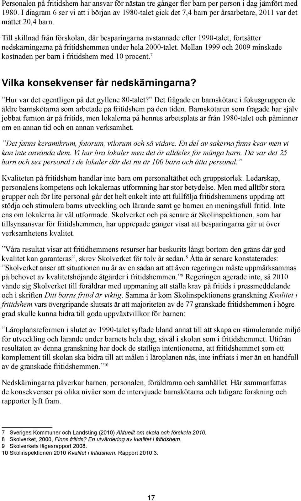 Till skillnad från förskolan, där besparingarna avstannade efter 1990-talet, fortsätter nedskärningarna på fritidshemmen under hela 2000-talet.