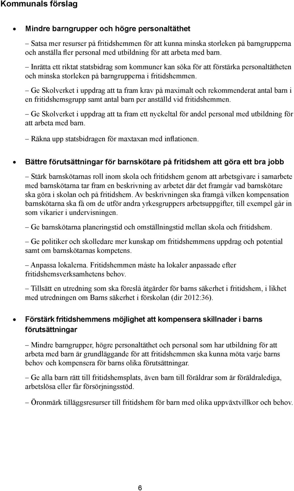 Ge Skolverket i uppdrag att ta fram krav på maximalt och rekommenderat antal barn i en fritidshemsgrupp samt antal barn per anställd vid fritidshemmen.