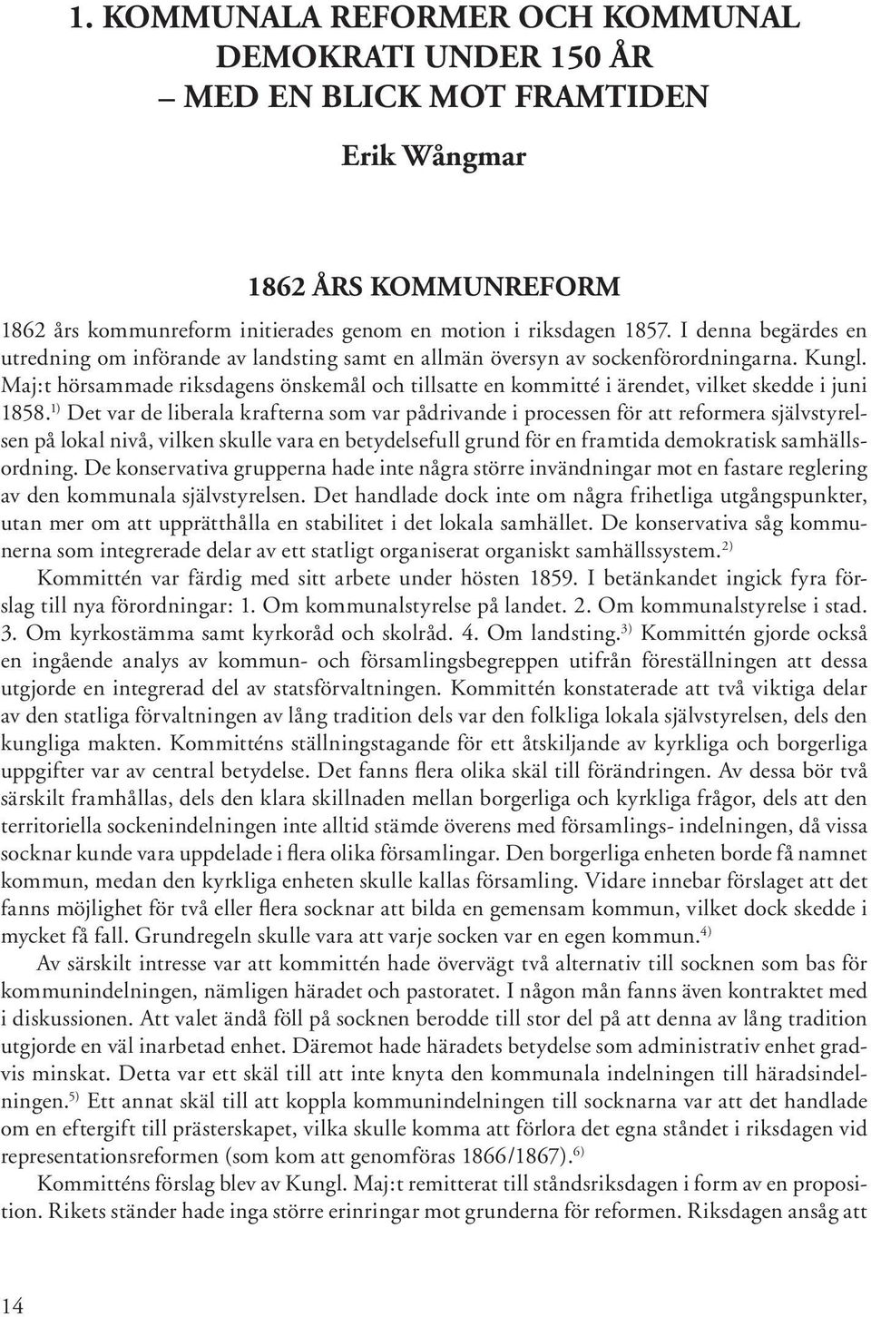 Maj:t hörsammade riksdagens önskemål och tillsatte en kommitté i ärendet, vilket skedde i juni 1858.