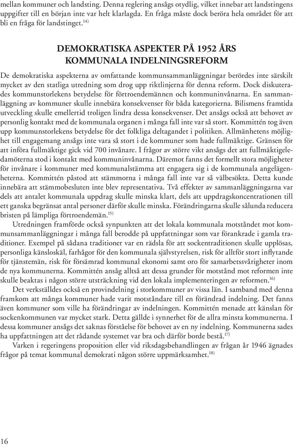 14) Demokratiska aspekter på 1952 års kommunala indelningsreform De demokratiska aspekterna av omfattande kommunsammanläggningar berördes inte särskilt mycket av den statliga utredning som drog upp