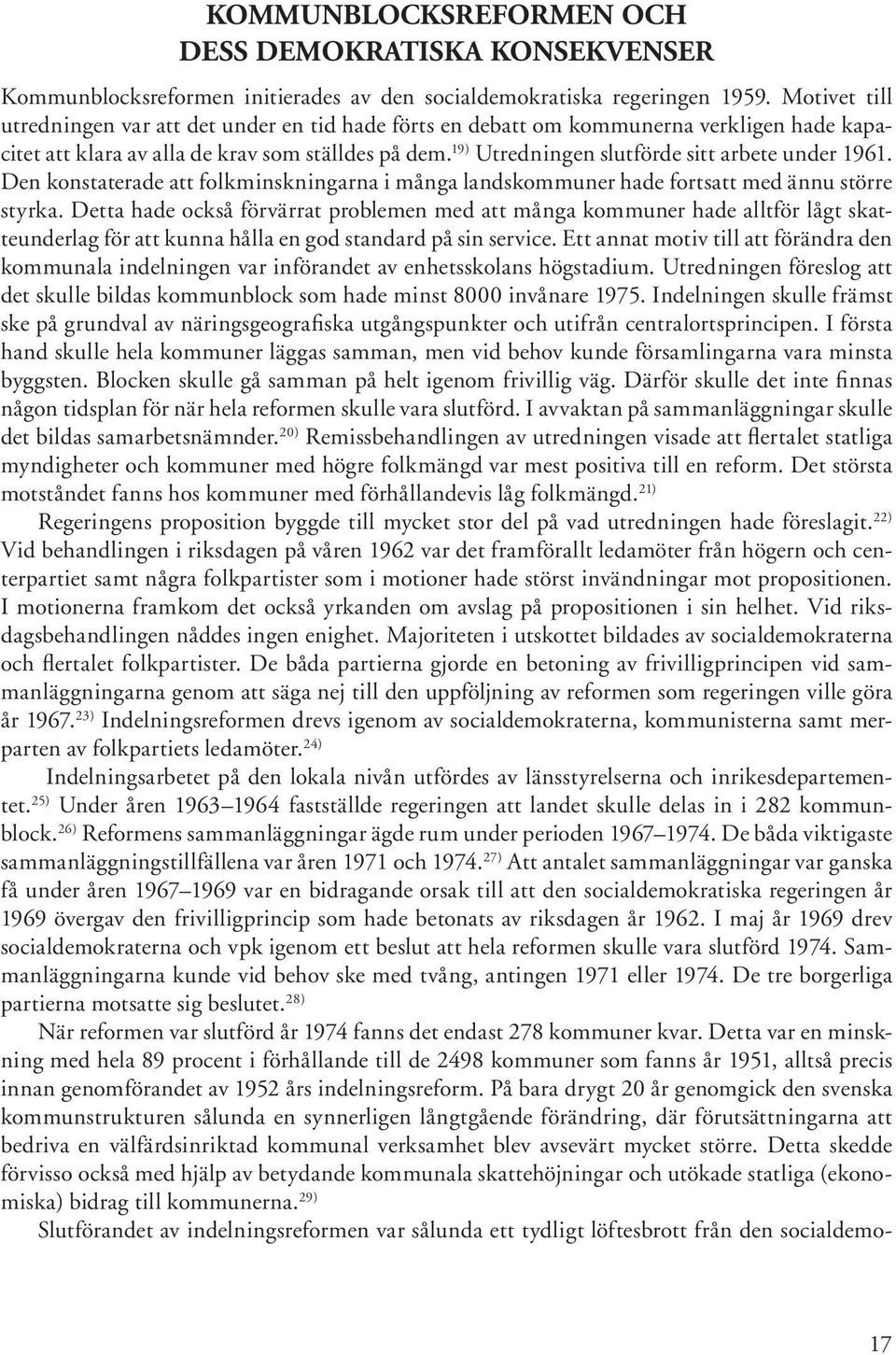 19) Utredningen slutförde sitt arbete under 1961. Den konstaterade att folkminskningarna i många landskommuner hade fortsatt med ännu större styrka.