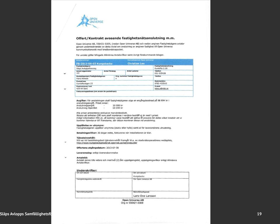 kommunikationsnät med bredbandskapacitet. För avtalet gäller bifogade Allmänna Avtalsvillkor samt övrigt förekommande bilagor.