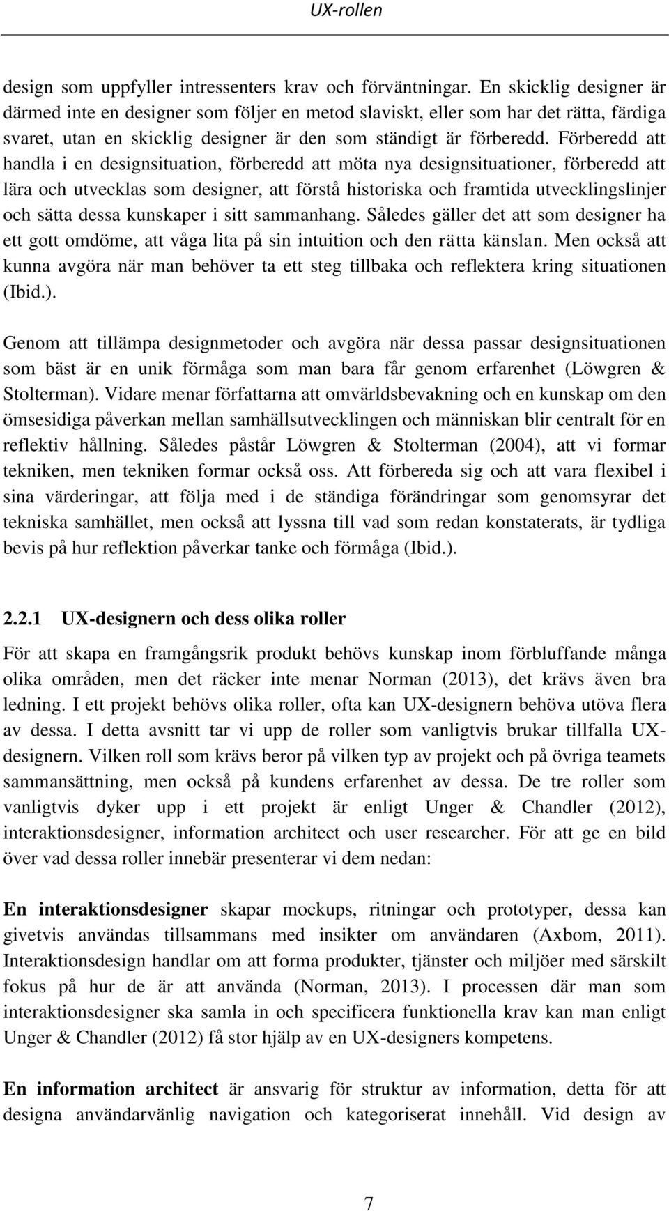 Förberedd att handla i en designsituation, förberedd att möta nya designsituationer, förberedd att lära och utvecklas som designer, att förstå historiska och framtida utvecklingslinjer och sätta