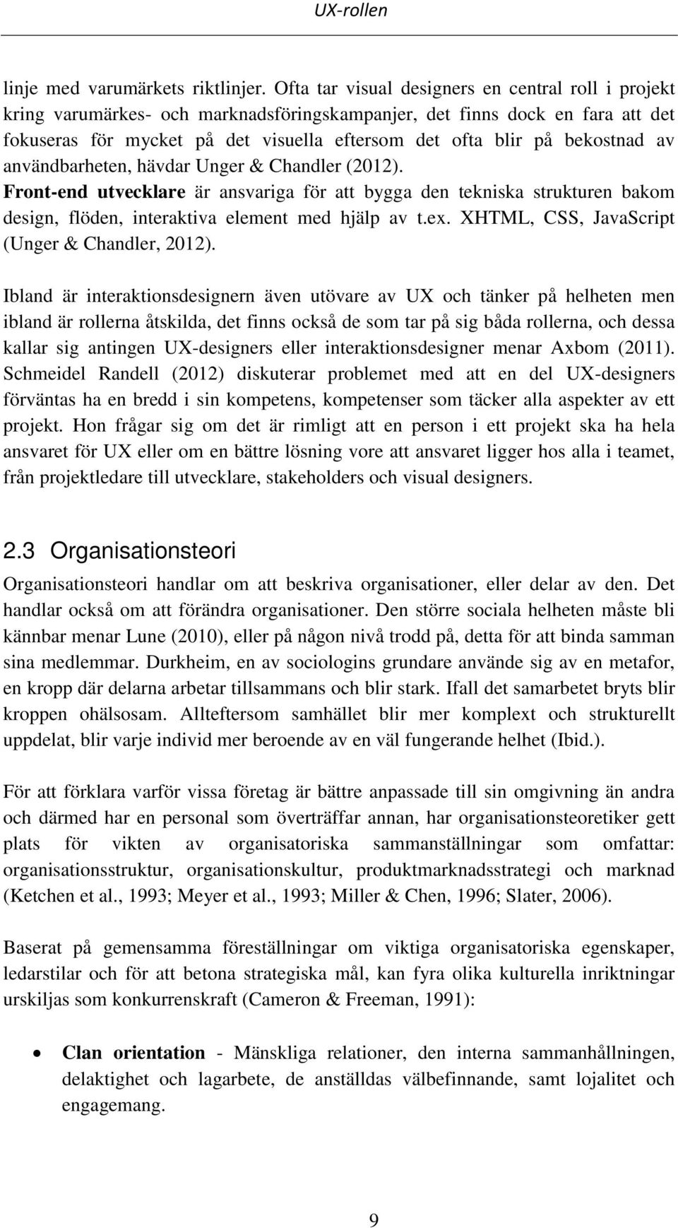 bekostnad av användbarheten, hävdar Unger & Chandler (2012). Front-end utvecklare är ansvariga för att bygga den tekniska strukturen bakom design, flöden, interaktiva element med hjälp av t.ex.