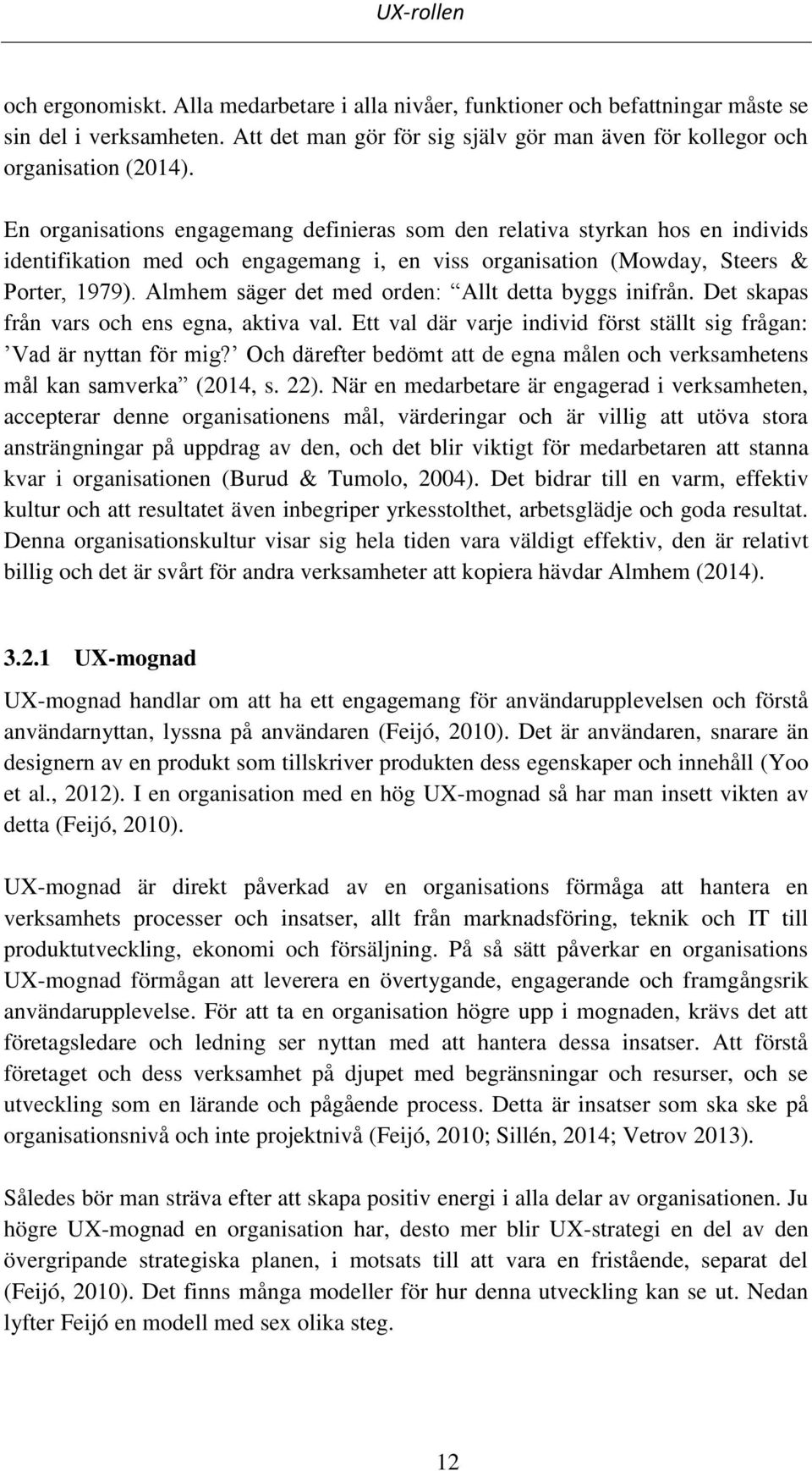 Almhem säger det med orden: Allt detta byggs inifrån. Det skapas från vars och ens egna, aktiva val. Ett val där varje individ först ställt sig frågan: Vad är nyttan för mig?