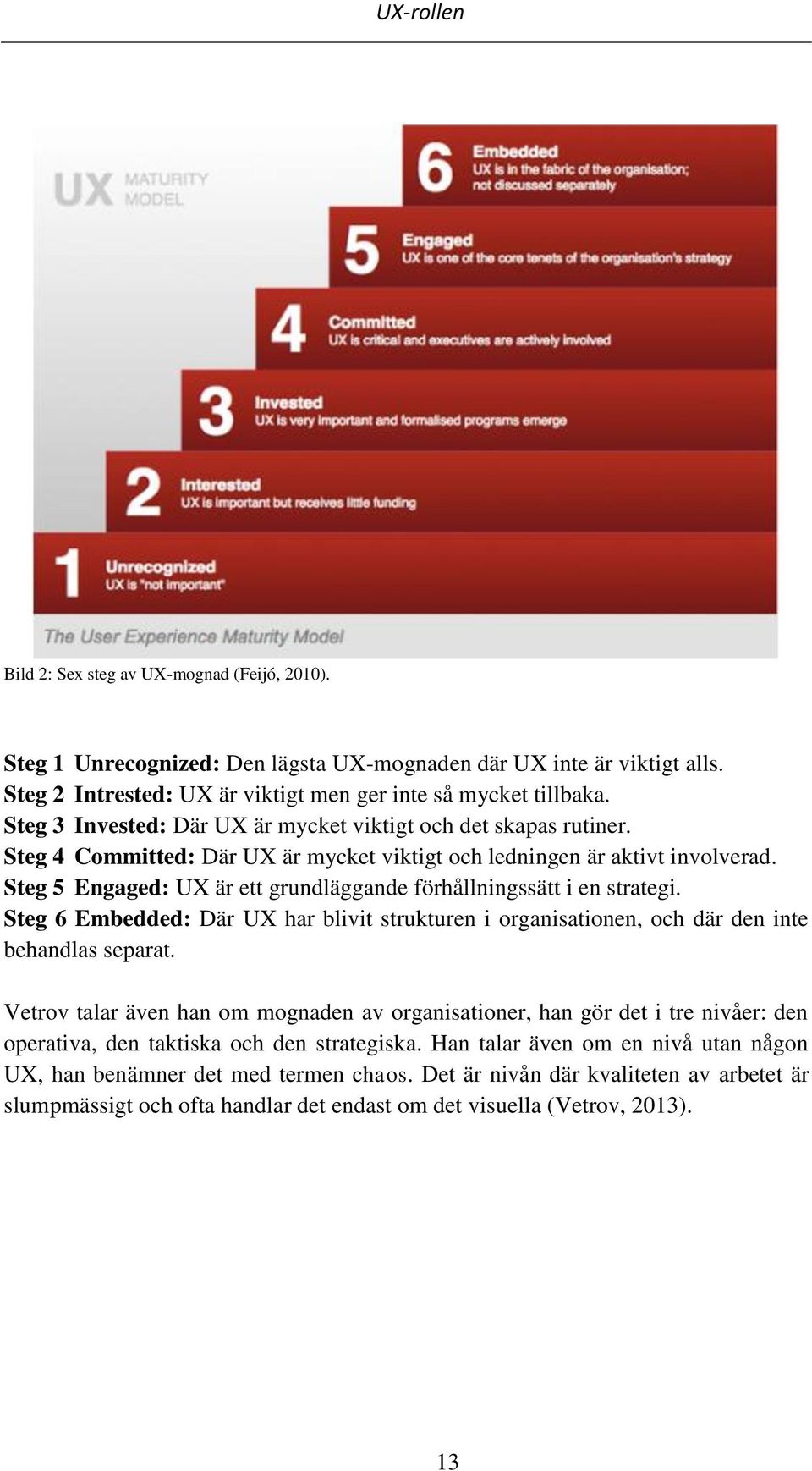 Steg 5 Engaged: UX är ett grundläggande förhållningssätt i en strategi. Steg 6 Embedded: Där UX har blivit strukturen i organisationen, och där den inte behandlas separat.