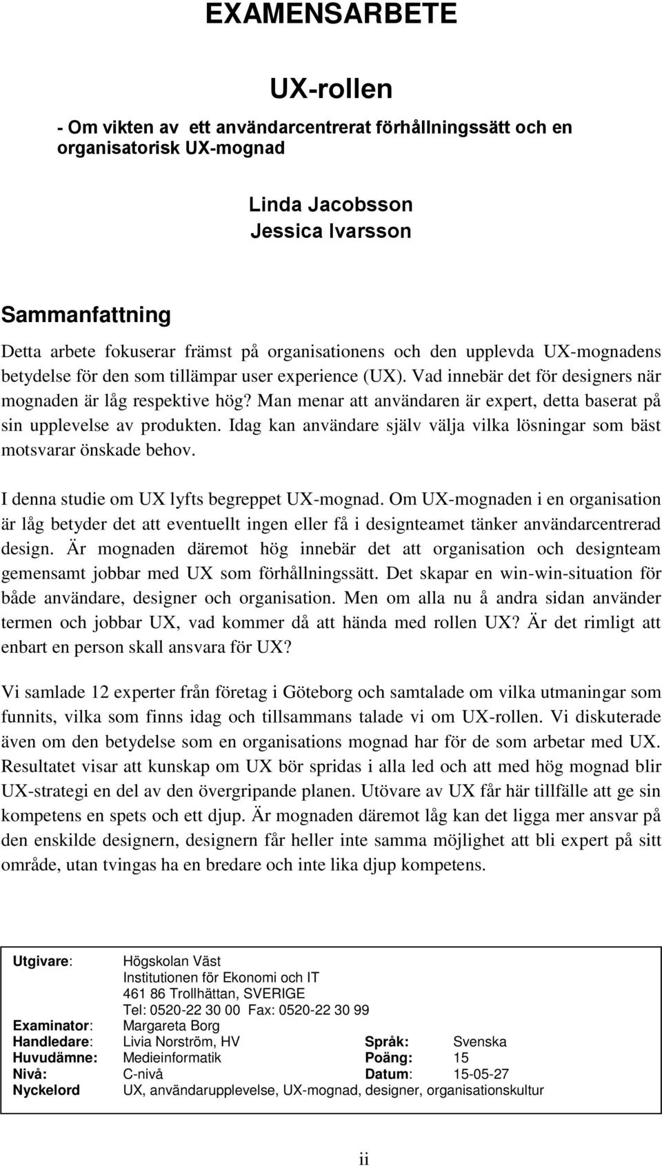 Man menar att användaren är expert, detta baserat på sin upplevelse av produkten. Idag kan användare själv välja vilka lösningar som bäst motsvarar önskade behov.