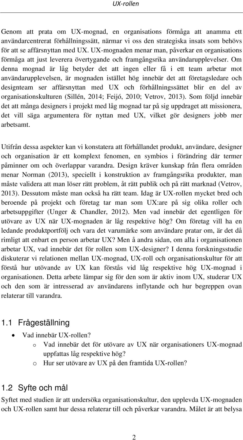 Om denna mognad är låg betyder det att ingen eller få i ett team arbetar mot användarupplevelsen, är mognaden istället hög innebär det att företagsledare och designteam ser affärsnyttan med UX och