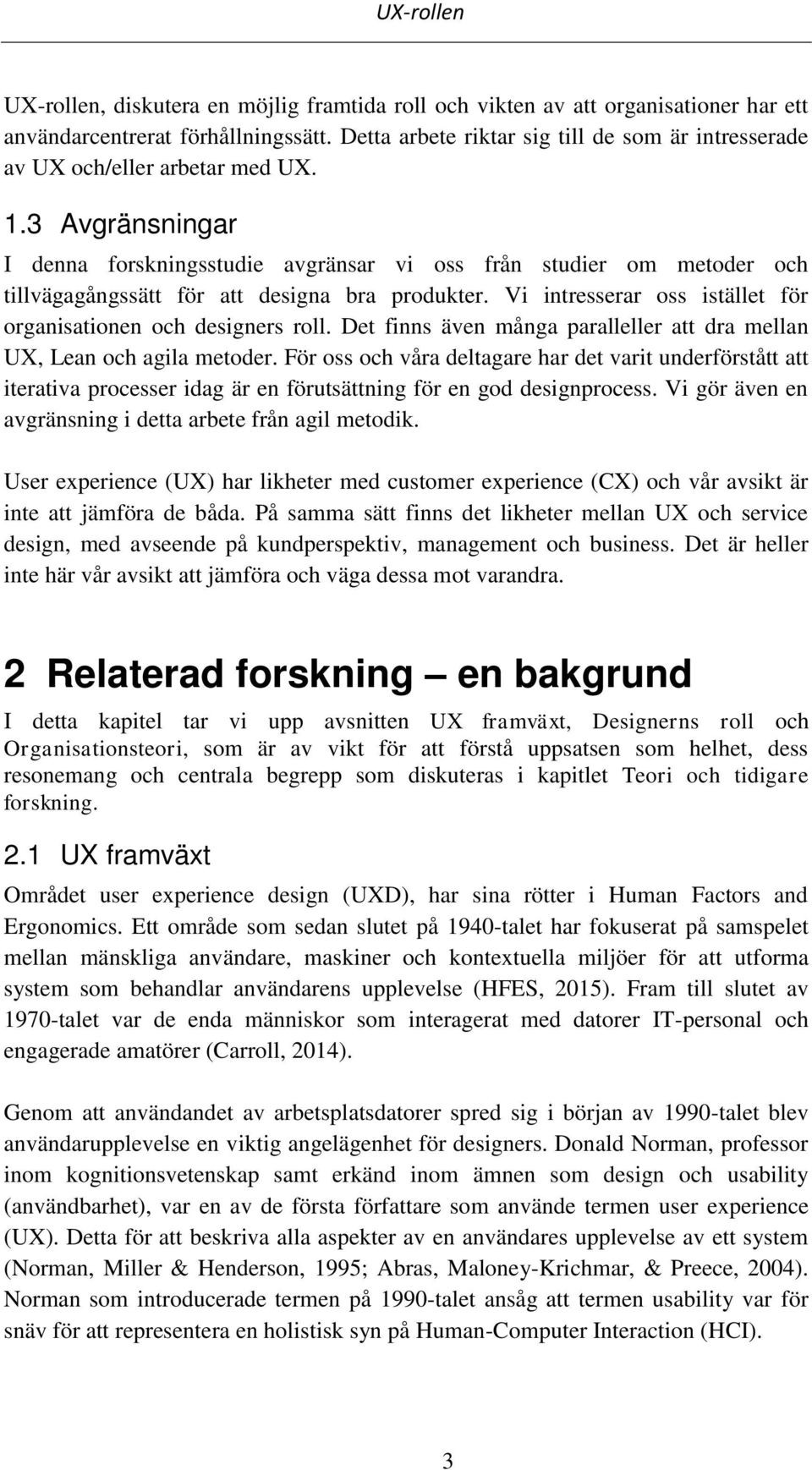 3 Avgränsningar I denna forskningsstudie avgränsar vi oss från studier om metoder och tillvägagångssätt för att designa bra produkter.