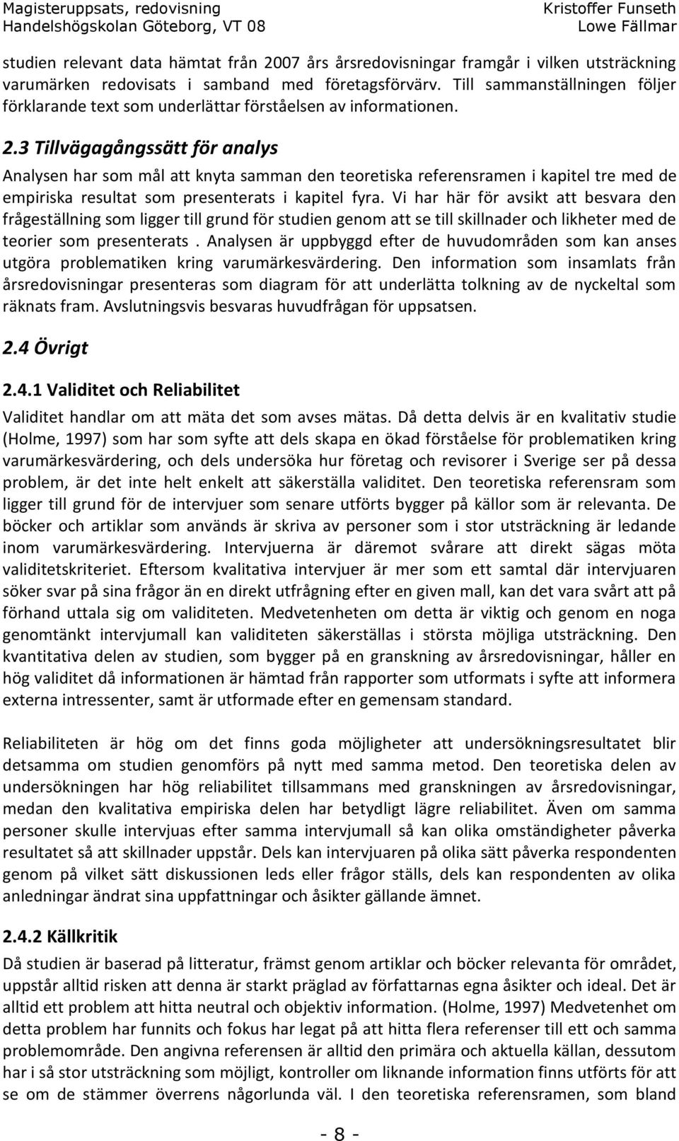 3 Tillvägagångssätt för analys Analysen har som mål att knyta samman den teoretiska referensramen i kapitel tre med de empiriska resultat som presenterats i kapitel fyra.