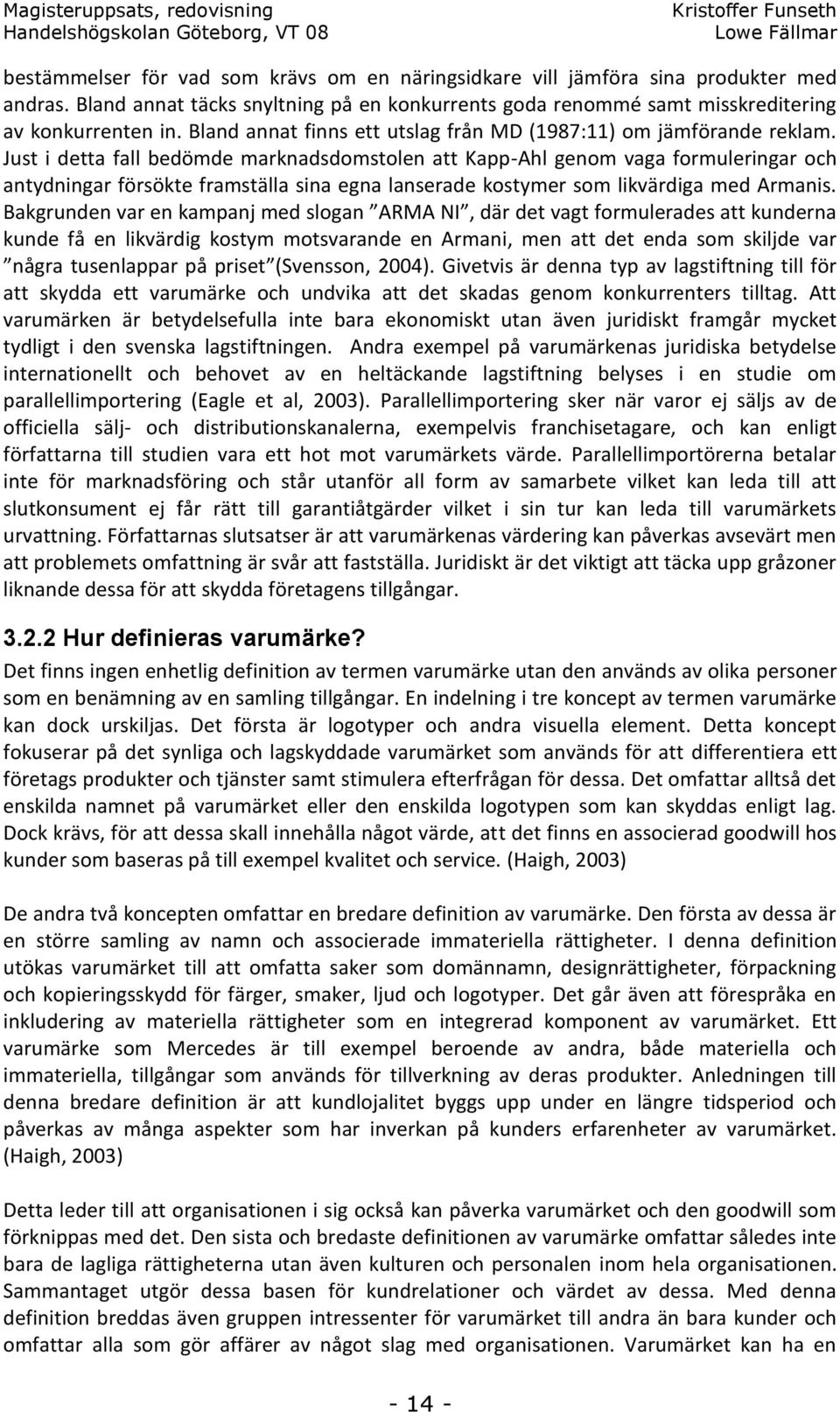 Just i detta fall bedömde marknadsdomstolen att Kapp-Ahl genom vaga formuleringar och antydningar försökte framställa sina egna lanserade kostymer som likvärdiga med Armanis.