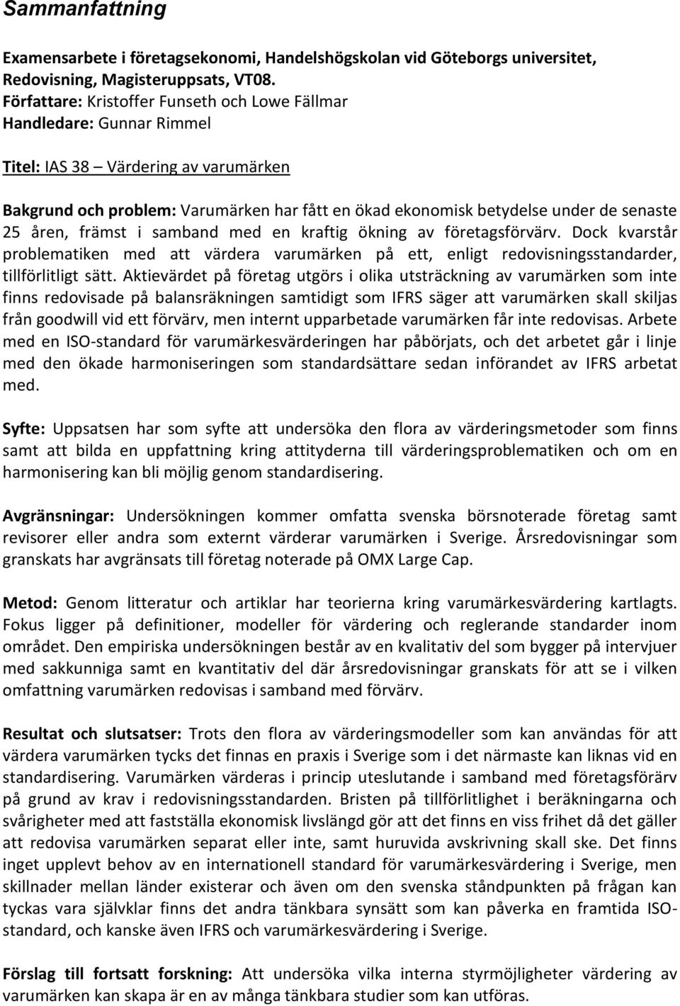 kraftig ökning av företagsförvärv. Dock kvarstår problematiken med att värdera varumärken på ett, enligt redovisningsstandarder, tillförlitligt sätt.