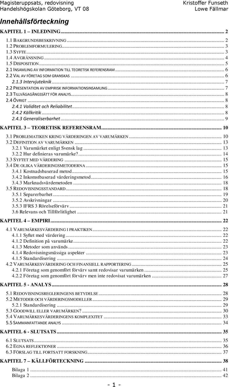 .. 8 2.4 ÖVRIGT... 8 2.4.1 Validitet och Reliabilitet... 8 2.4.2 Källkritik... 8 2.4.3 Generaliserbarhet... 9 KAPITEL 3 TEORETISK REFERENSRAM... 10 3.1 PROBLEMATIKEN KRING VÄRDERINGEN AV VARUMÄRKEN.