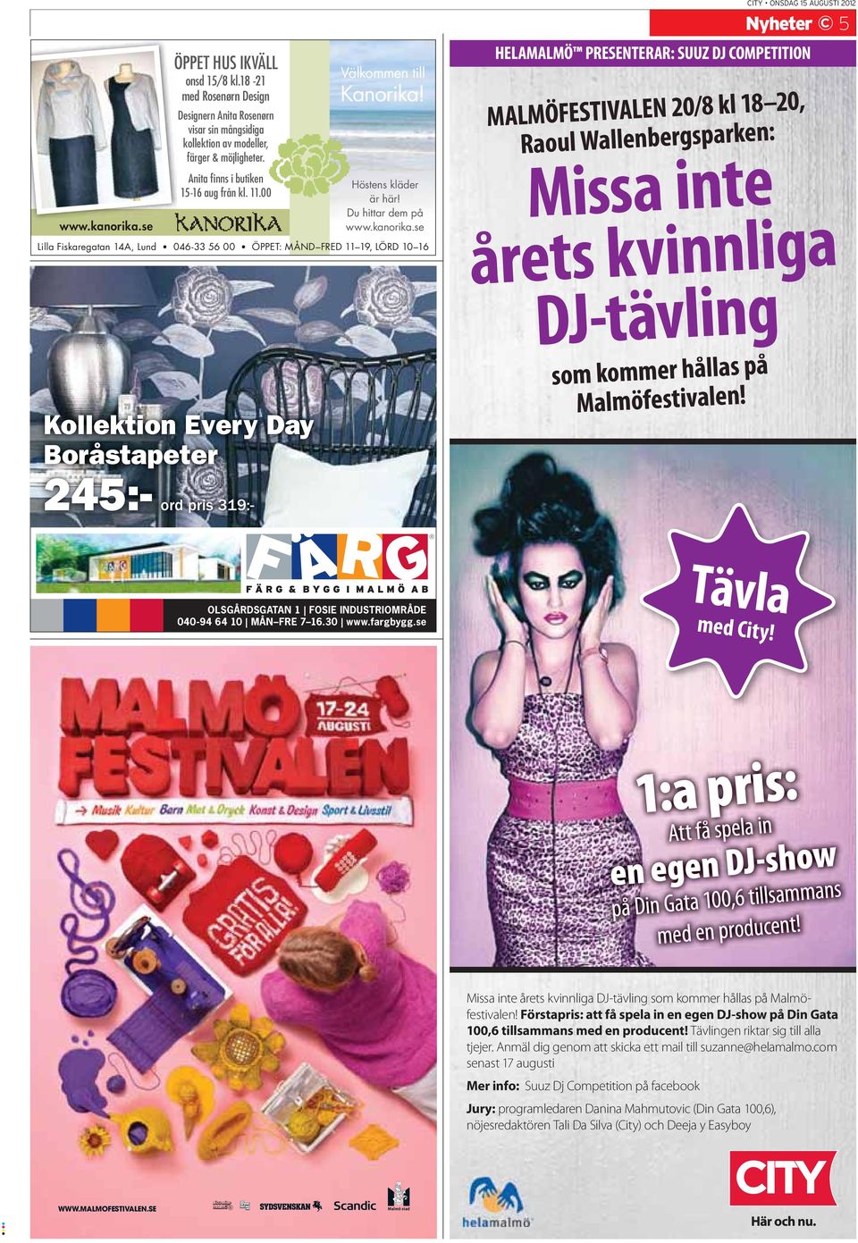 se Lilla Fiskaregatan 14A, Lund 046-33 56 00 ÖPPET: MÅND FRED 11 19, LÖRD 10 16 CITY ONSDAG 15 AUGUSTI 2012 Nyheter 5 HELAMALMÖ PRESENTERAR: SUUZ DJ COMPETITION MALMÖFESTIVALEN 20/8 kl 18 20, Raoul