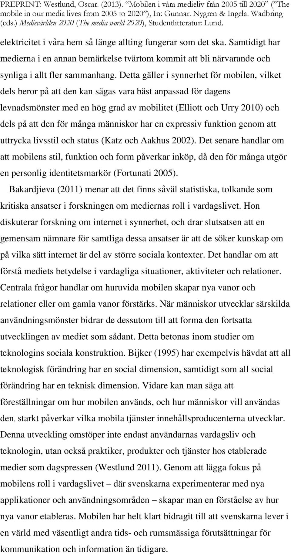 många människor har en expressiv funktion genom att uttrycka livsstil och status (Katz och Aakhus 2002).