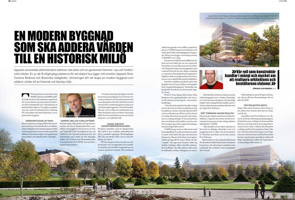 En av de få tillgängliga platserna för ett sådant hus ligger mitt emellan Uppsala Slott, Carolina Rediviva och Botaniska trädgården.