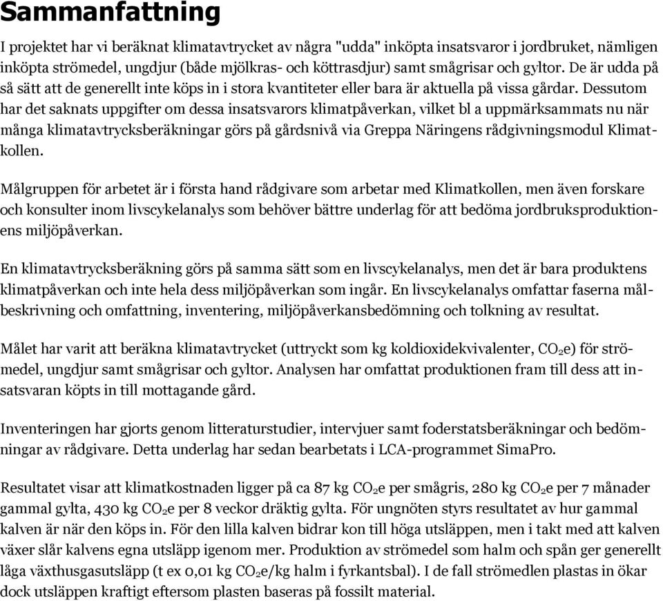 Dessutom har det saknats uppgifter om dessa insatsvarors klimatpåverkan, vilket bl a uppmärksammats nu när många klimatavtrycksberäkningar görs på gårdsnivå via Greppa Näringens rådgivningsmodul