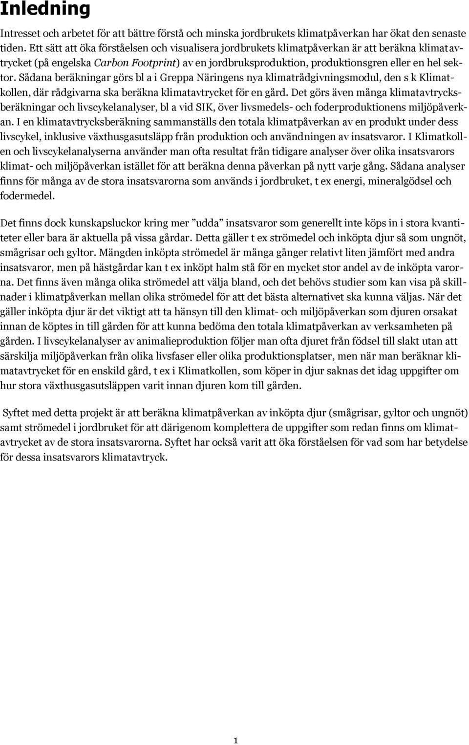 Sådana beräkningar görs bl a i Greppa Näringens nya klimatrådgivningsmodul, den s k Klimatkollen, där rådgivarna ska beräkna klimatavtrycket för en gård.