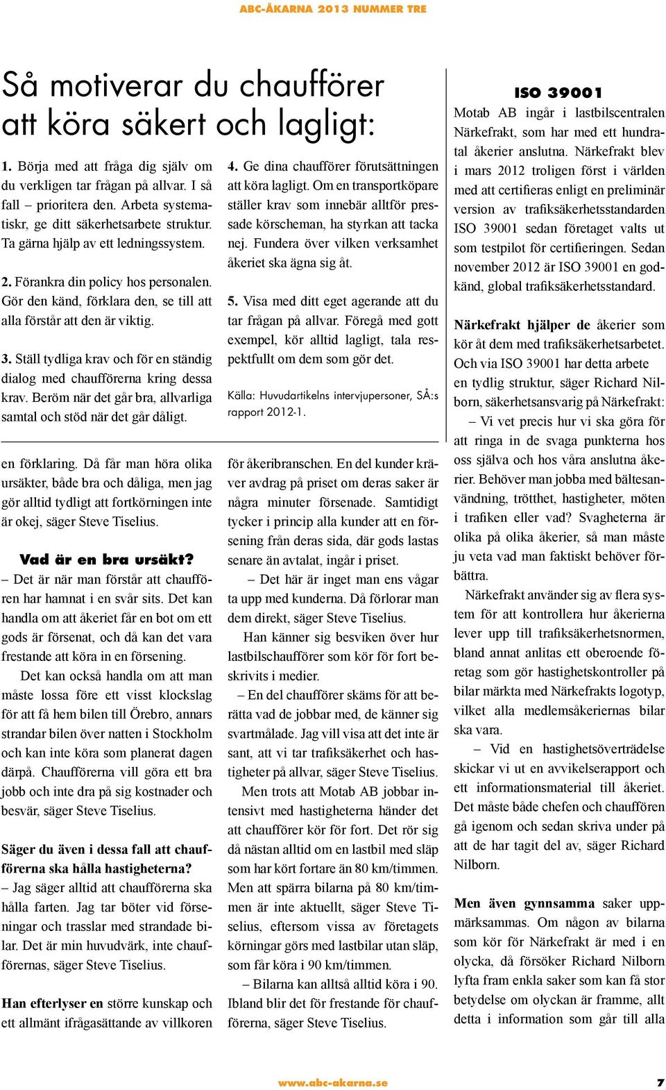 Gör den känd, förklara den, se till att alla förstår att den är viktig. 3. Ställ tydliga krav och för en ständig dialog med chaufförerna kring dessa krav.