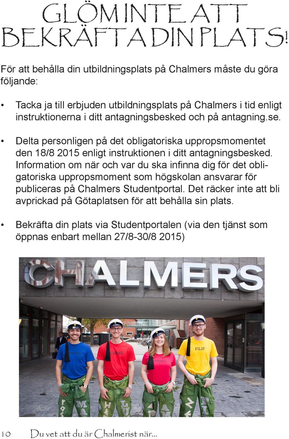 antagningsbesked och på antagning.se. Delta personligen på det obligatoriska uppropsmomentet den 18/8 2015 enligt instruktionen i ditt antagningsbesked.