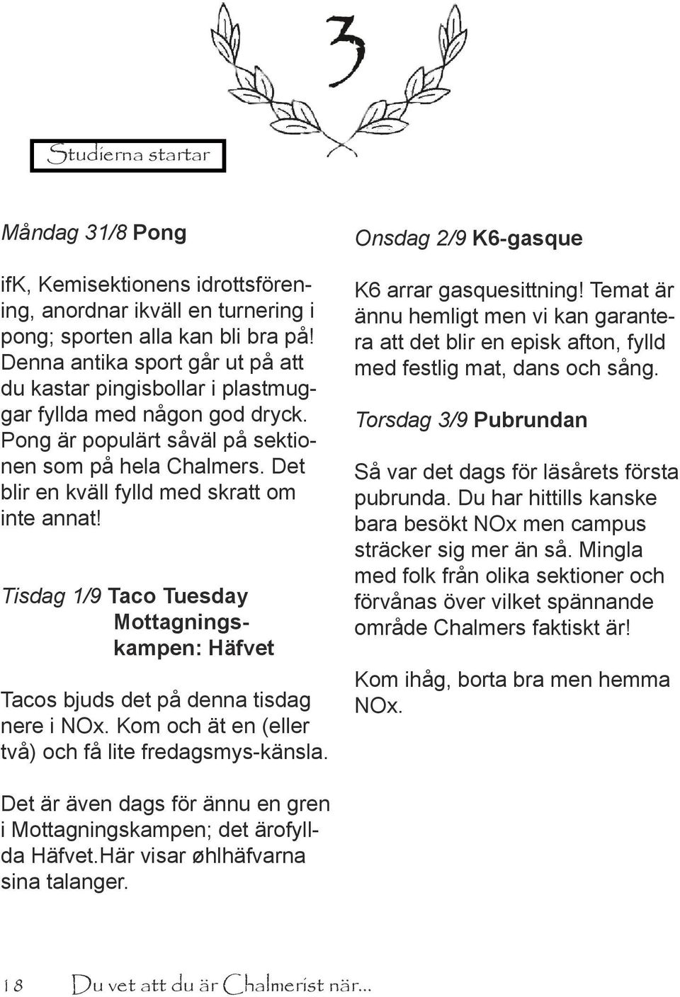 Det blir en kväll fylld med skratt om inte annat! Tisdag 1/9 Taco Tuesday Mottagningskampen: Häfvet Tacos bjuds det på denna tisdag nere i NOx. Kom och ät en (eller två) och få lite fredagsmys-känsla.