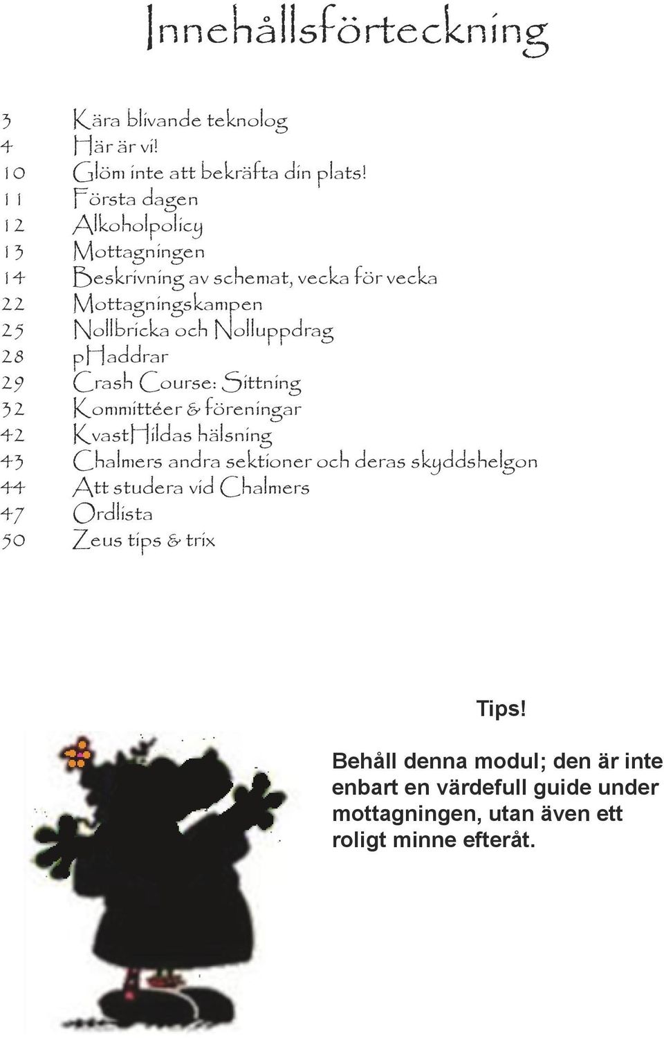 Nolluppdrag 28 phaddrar 29 Crash Course: Sittning 32 Kommittéer & föreningar 42 KvastHildas hälsning 43 Chalmers andra sektioner och deras