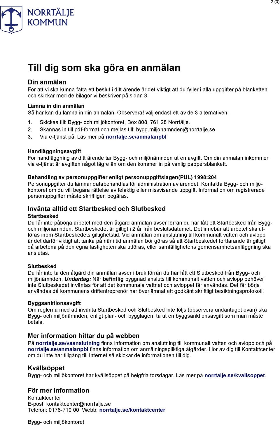 Norrtälje. 2. Skannas in till pdf-format och mejlas till: bygg.miljonamnden@norrtalje.se 3. Via e-tjänst på. Läs mer på norrtalje.