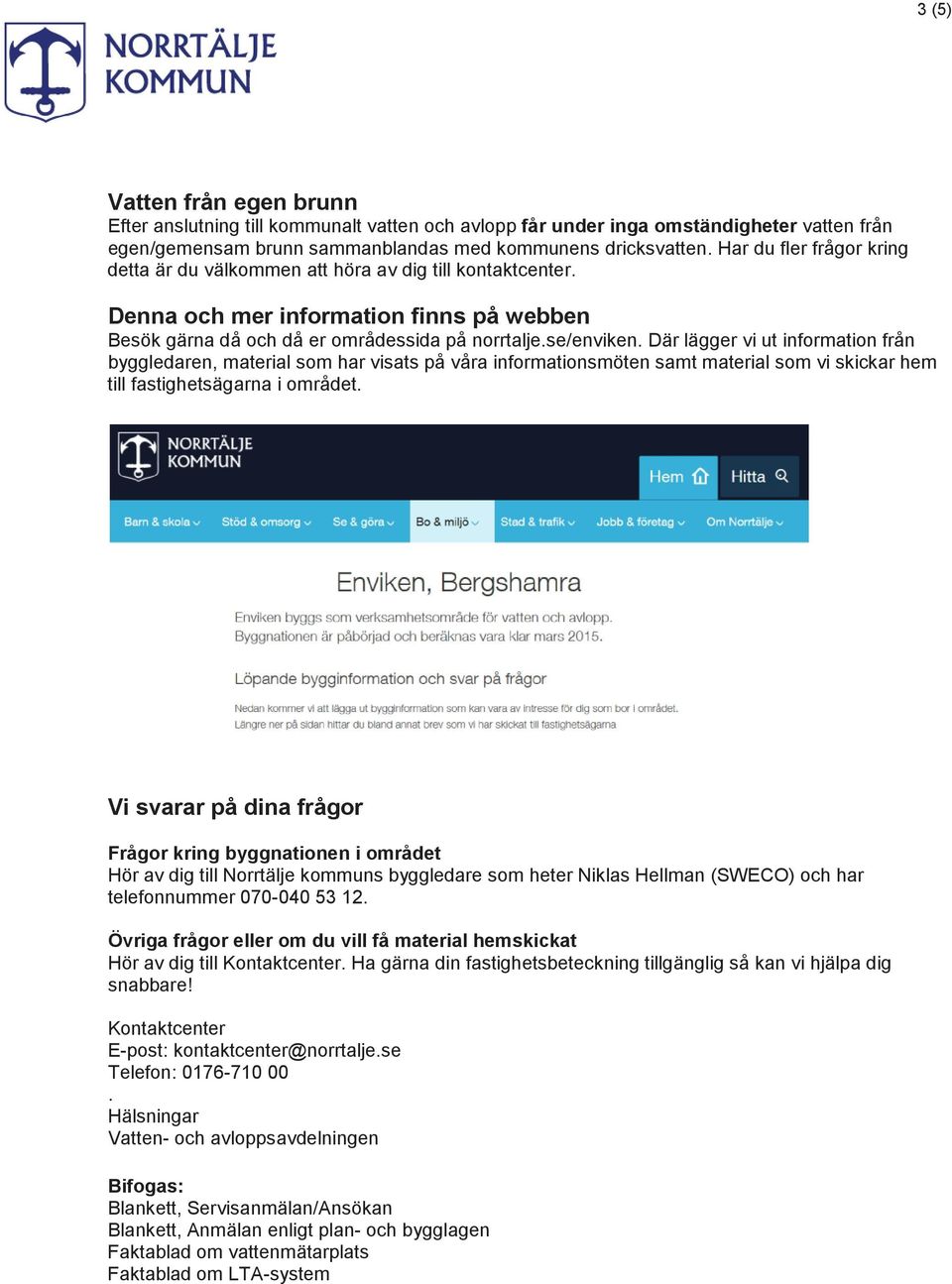 Där lägger vi ut information från byggledaren, material som har visats på våra informationsmöten samt material som vi skickar hem till fastighetsägarna i området.