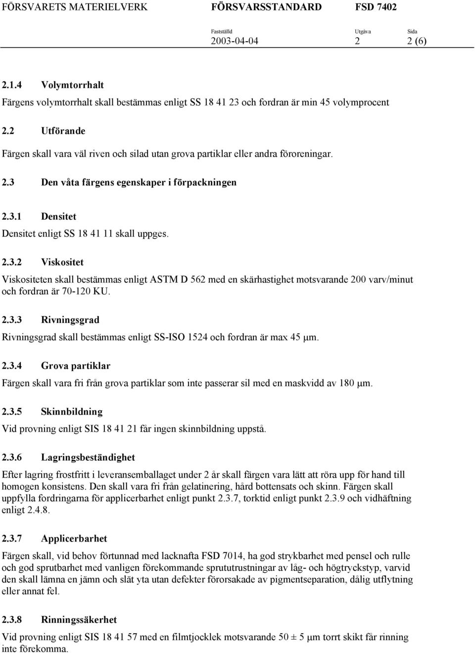 2.3.2 Viskositet Viskositeten skall bestämmas enligt ASTM D 562 med en skärhastighet motsvarande 200 varv/minut och fordran är 70-120 KU. 2.3.3 Rivningsgrad Rivningsgrad skall bestämmas enligt SS-ISO 1524 och fordran är max 45 µm.