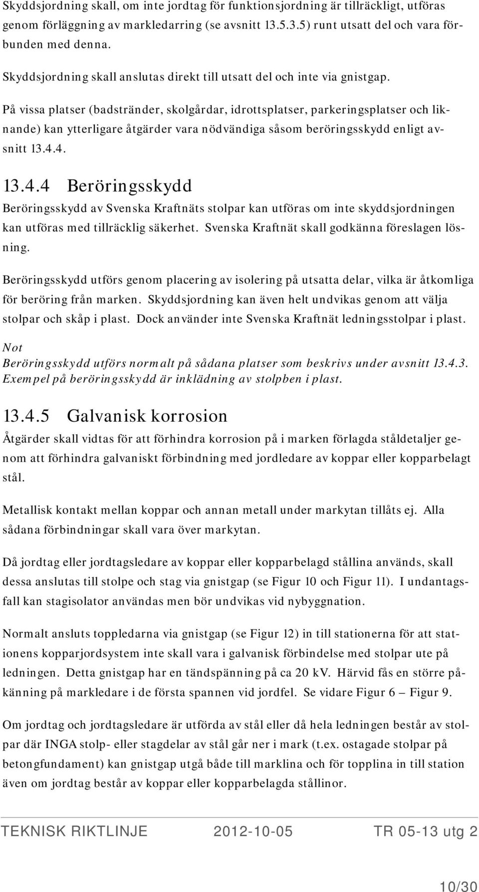 På vissa platser (badstränder, skolgårdar, idrottsplatser, parkeringsplatser och liknande) kan ytterligare åtgärder vara nödvändiga såsom beröringsskydd enligt avsnitt 13.4.