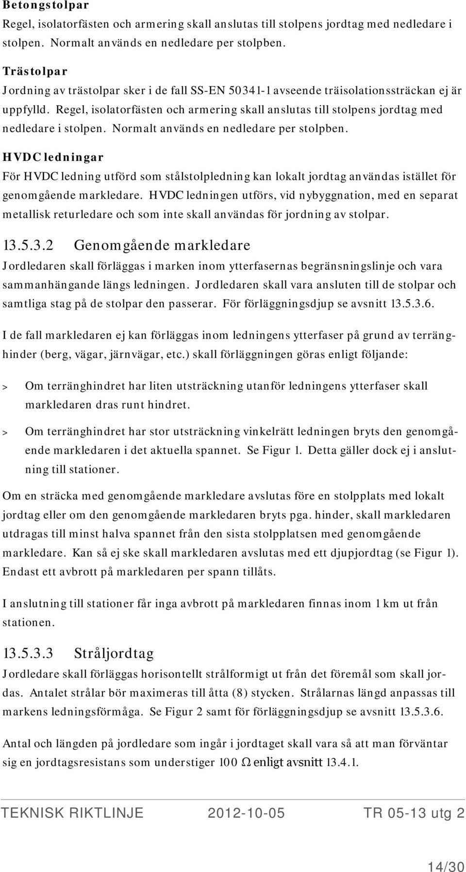 Regel, isolatorfästen och armering skall anslutas till stolpens jordtag med nedledare i stolpen. Normalt används en nedledare per stolpben.