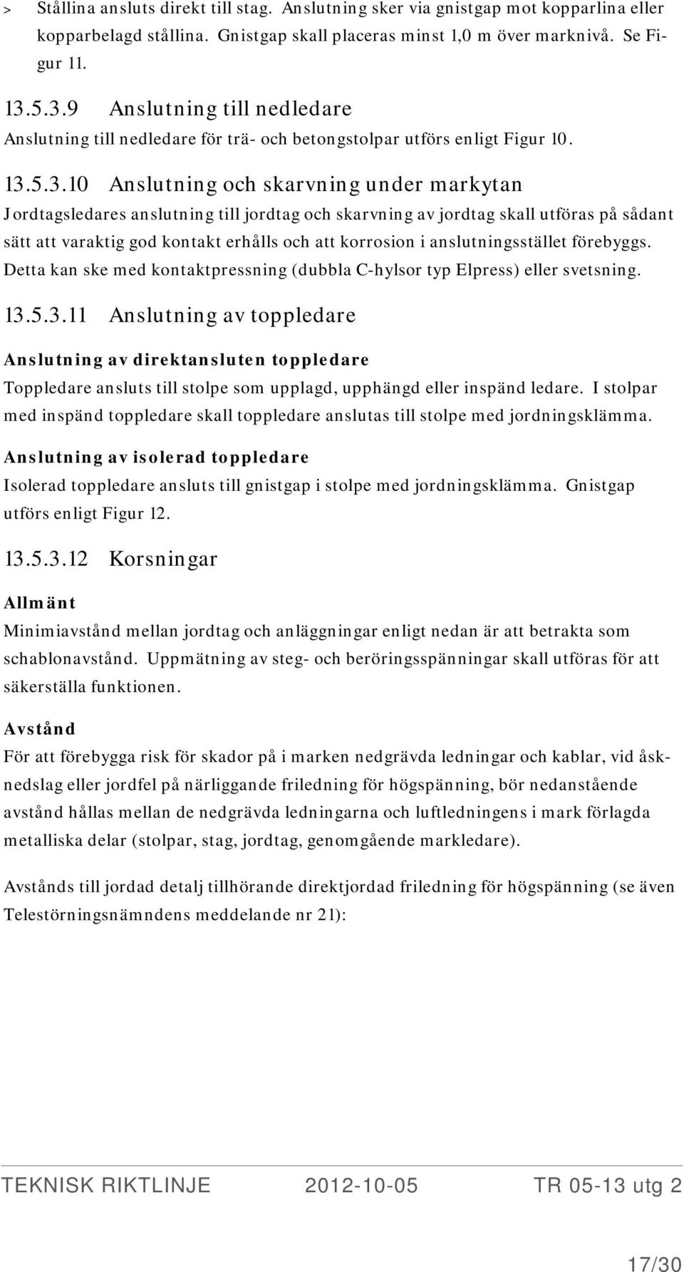 och skarvning av jordtag skall utföras på sådant sätt att varaktig god kontakt erhålls och att korrosion i anslutningsstället förebyggs.