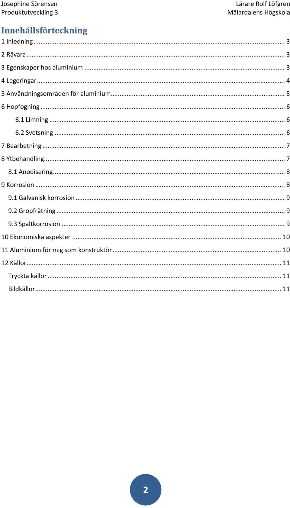 .. 7 8 Ytbehandling... 7 8.1 Anodisering... 8 9 Korrosion... 8 9.1 Galvanisk korrosion... 9 9.2 Gropfrätning... 9 9.3 Spaltkorrosion.