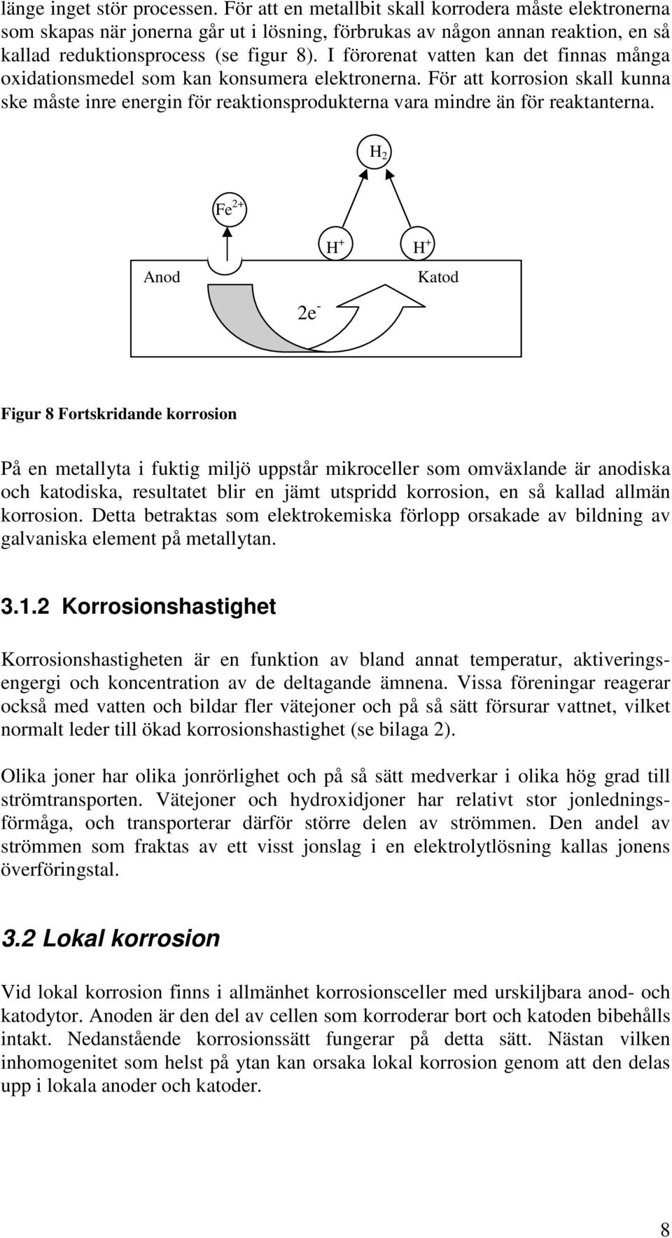 I förorenat vatten kan det finnas många oxidationsmedel som kan konsumera elektronerna. För att korrosion skall kunna ske måste inre energin för reaktionsprodukterna vara mindre än för reaktanterna.