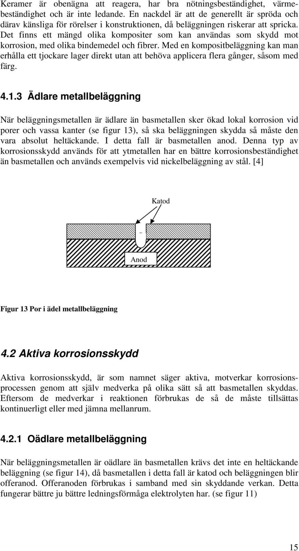 Det finns ett mängd olika kompositer som kan användas som skydd mot korrosion, med olika bindemedel och fibrer.