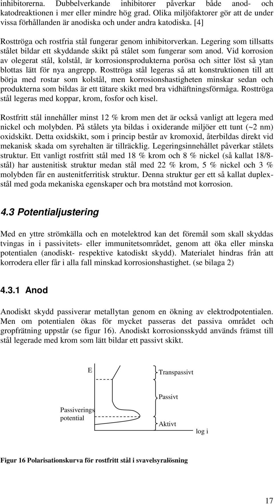 Legering som tillsatts stålet bildar ett skyddande skikt på stålet som fungerar som anod.