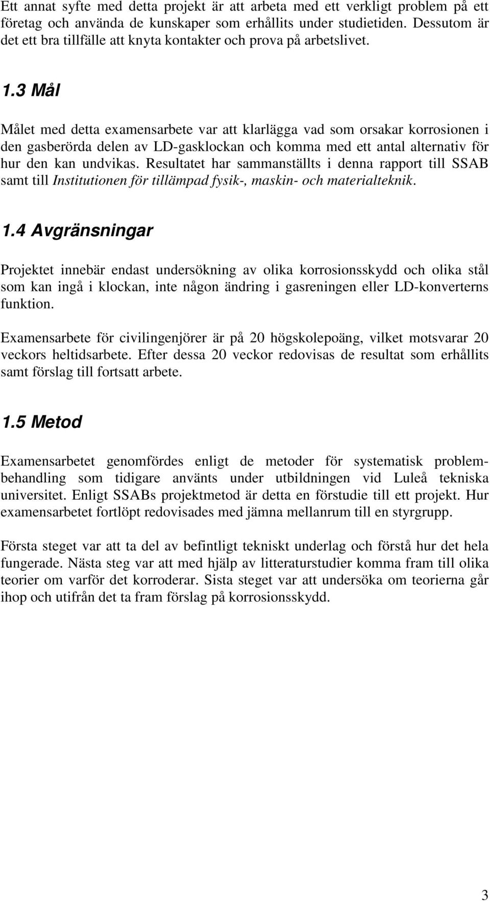 3 Mål Målet med detta examensarbete var att klarlägga vad som orsakar korrosionen i den gasberörda delen av LD-gasklockan och komma med ett antal alternativ för hur den kan undvikas.