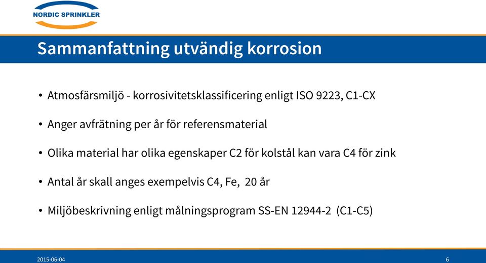 har olika egenskaper C2 för kolstål kan vara C4 för zink Antal år skall anges