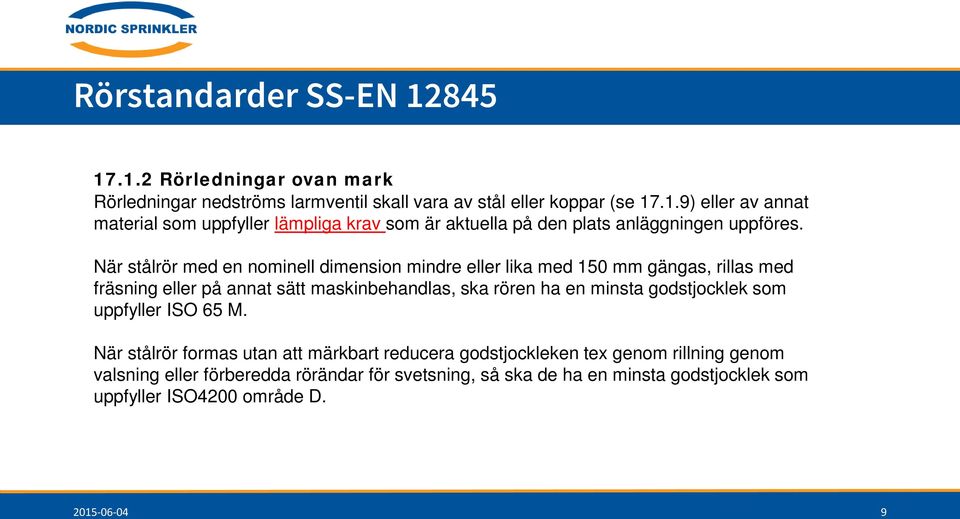 När stålrör formas utan att märkbart reducera godstjockleken tex genom rillning genom valsning eller förberedda rörändar för svetsning, så ska de ha en minsta godstjocklek som uppfyller ISO4200