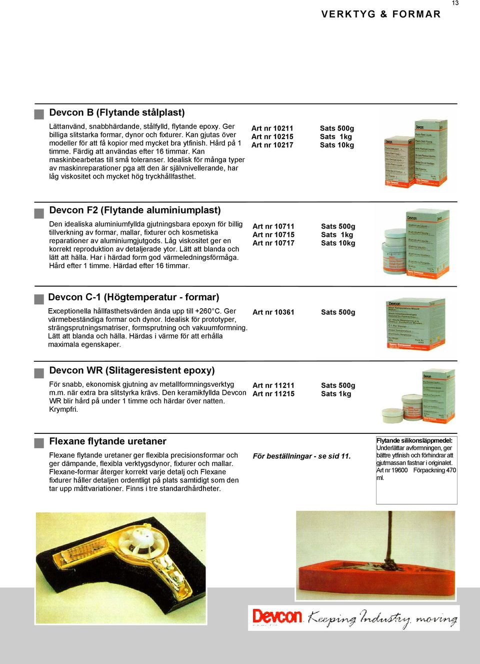 Idealisk för många typer av maskinreparationer pga att den är självnivellerande, har låg viskositet och mycket hög tryckhållfasthet.