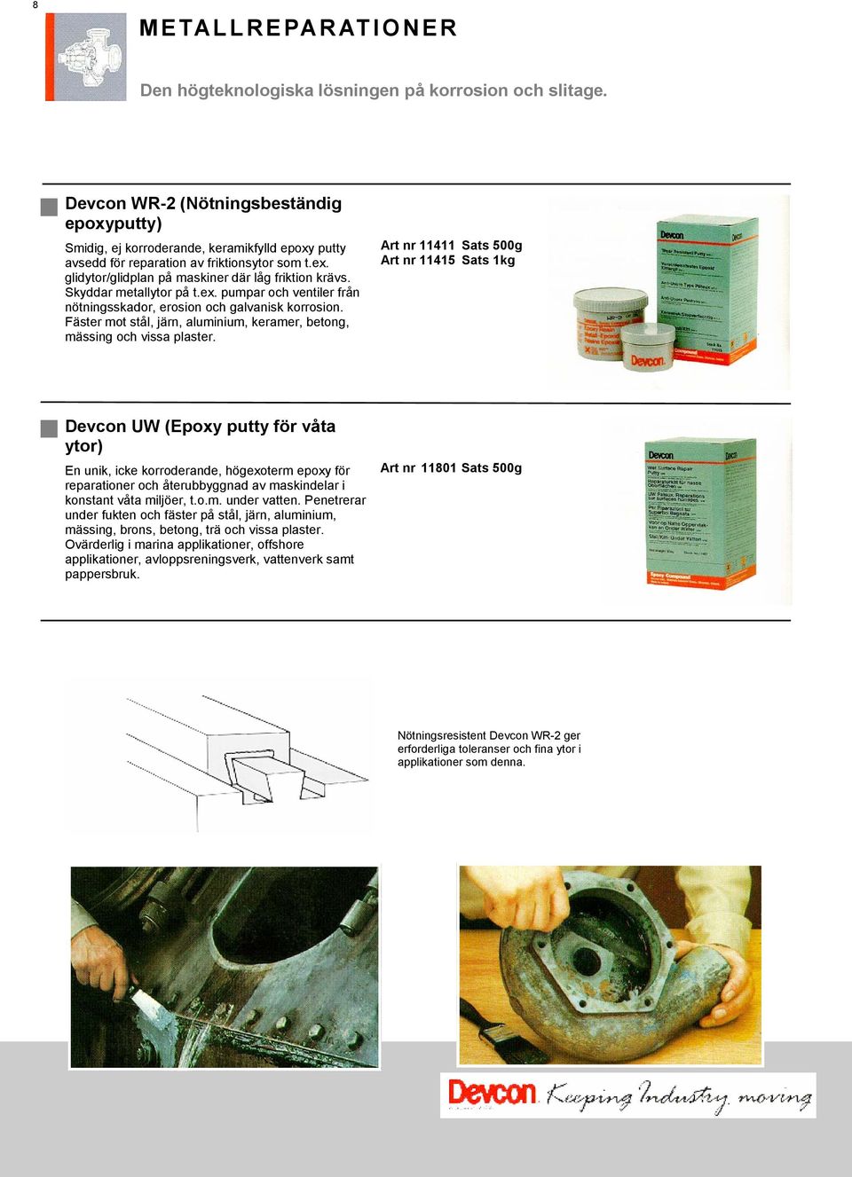 Skyddar metallytor på t.ex. pumpar och ventiler från nötningsskador, erosion och galvanisk korrosion. Fäster mot stål, järn, aluminium, keramer, betong, mässing och vissa plaster.