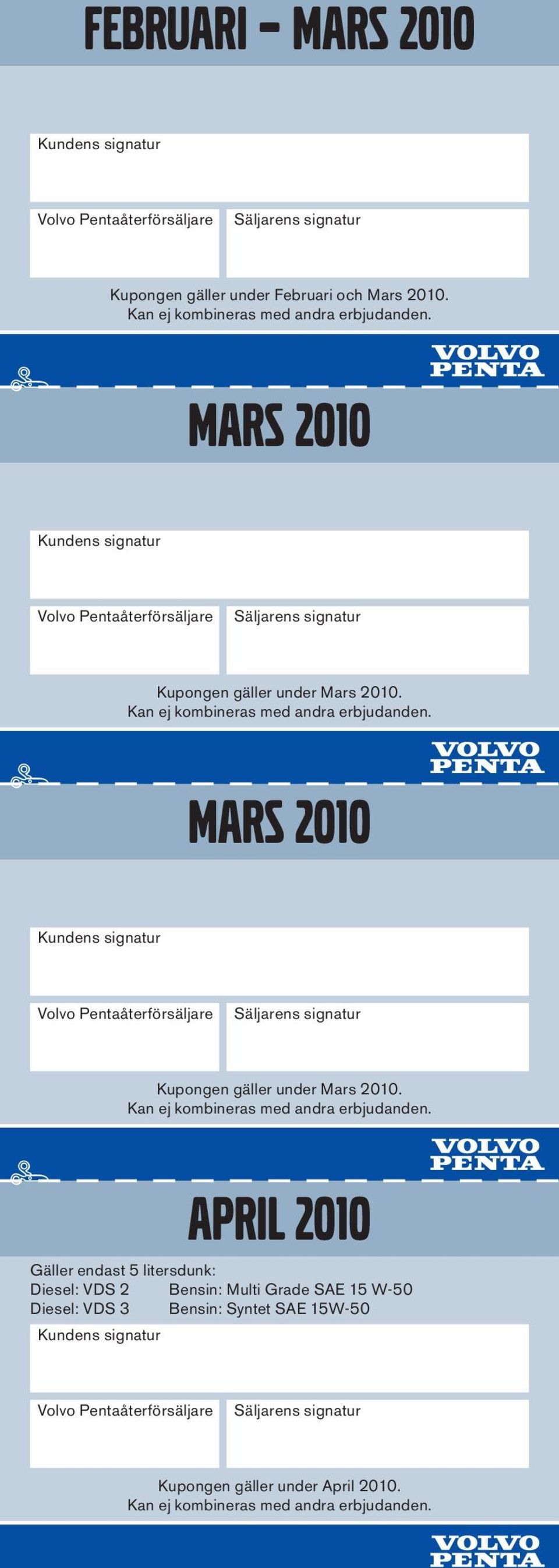 Kundens signatur april 2010 Gäller endast 5 litersdunk: Diesel: VDS 2 Bensin: Multi Grade SAE 15 W-50 Diesel: VDS 3 Bensin: Syntet SAE 15W-50 Volvo Pentaåterförsäljare Säljarens