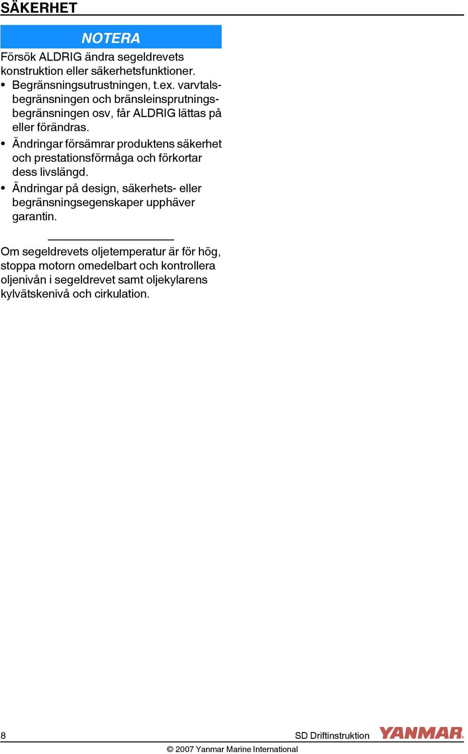 Ändringar försämrar produktens säkerhet och prestationsförmåga och förkortar dess livslängd.