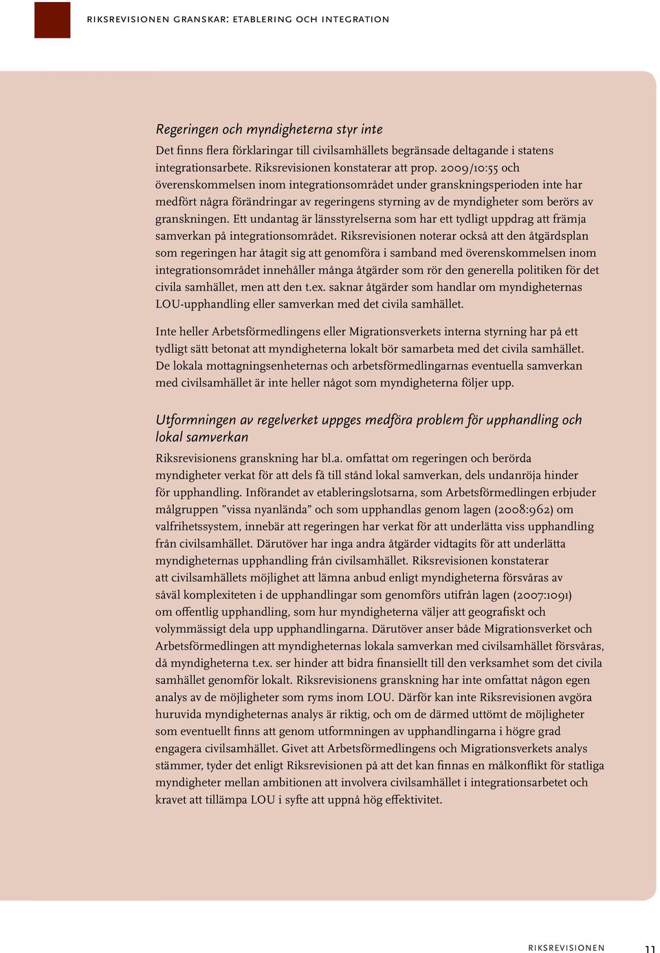 2009/10:55 och överenskommelsen inom integrationsområdet under granskningsperioden inte har medfört några förändringar av regeringens styrning av de myndigheter som berörs av granskningen.