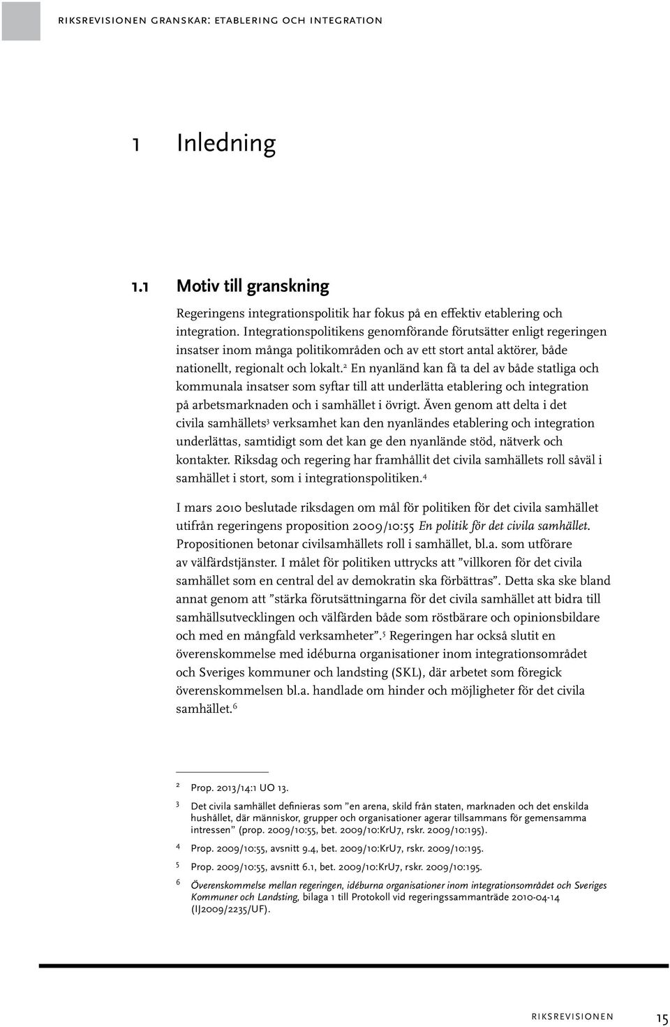 2 En nyanländ kan få ta del av både statliga och kommunala insatser som syftar till att underlätta etablering och integration på arbetsmarknaden och i samhället i övrigt.