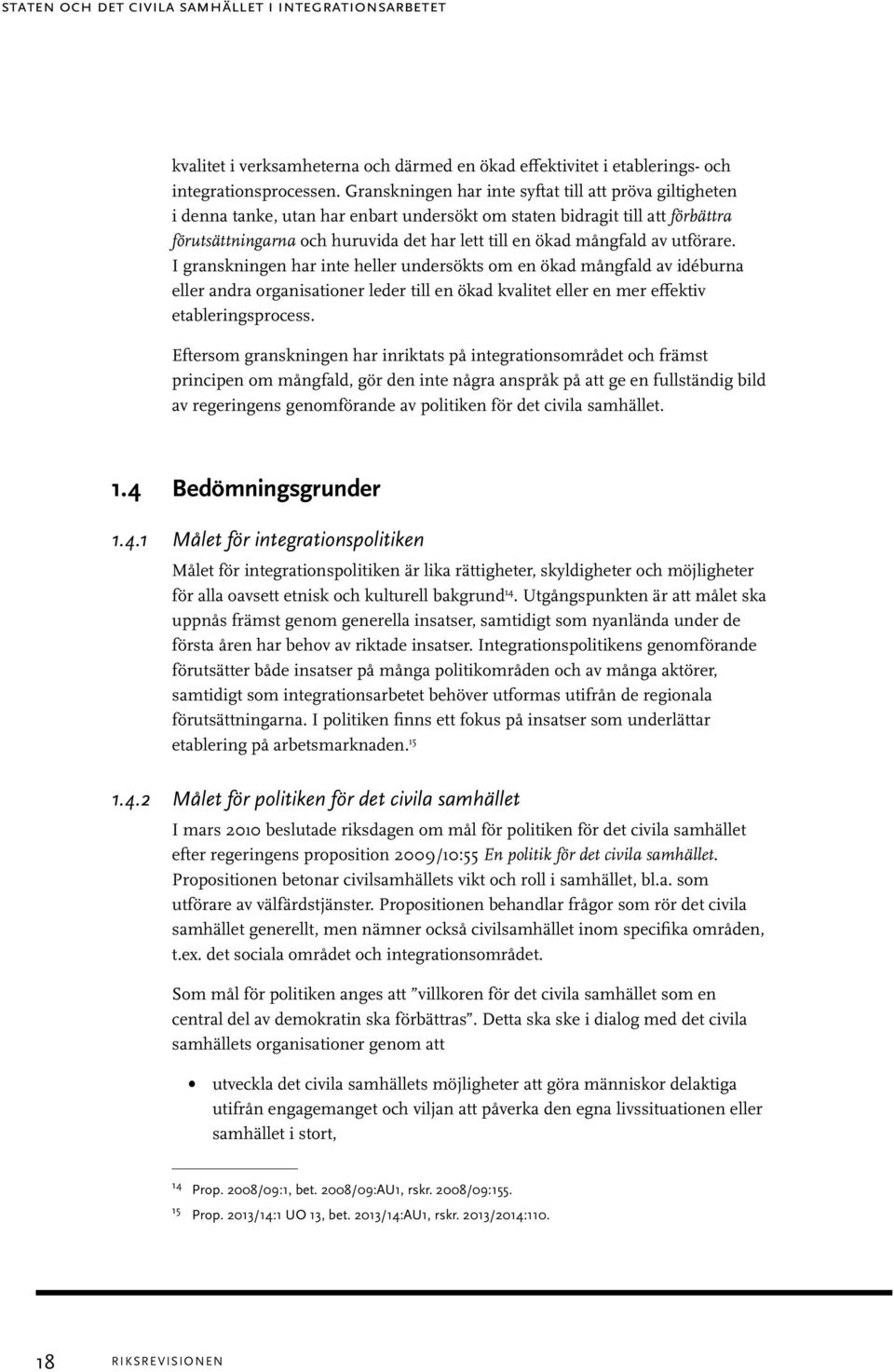 mångfald av utförare. I granskningen har inte heller undersökts om en ökad mångfald av idéburna eller andra organisationer leder till en ökad kvalitet eller en mer effektiv etableringsprocess.