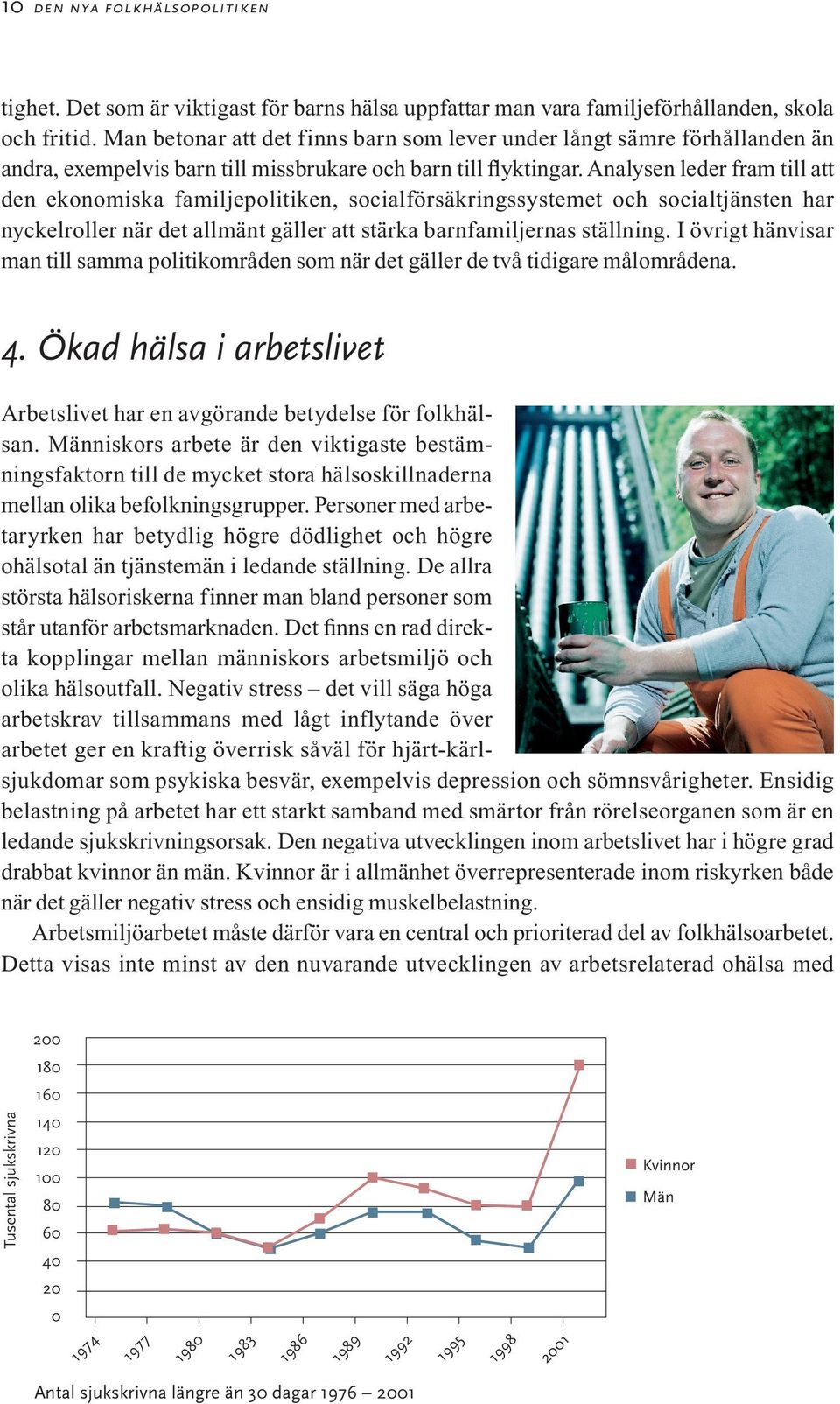 Analysen leder fram till att den ekonomiska familjepolitiken, socialförsäkringssystemet och socialtjänsten har nyckelroller när det allmänt gäller att stärka barnfamiljernas ställning.