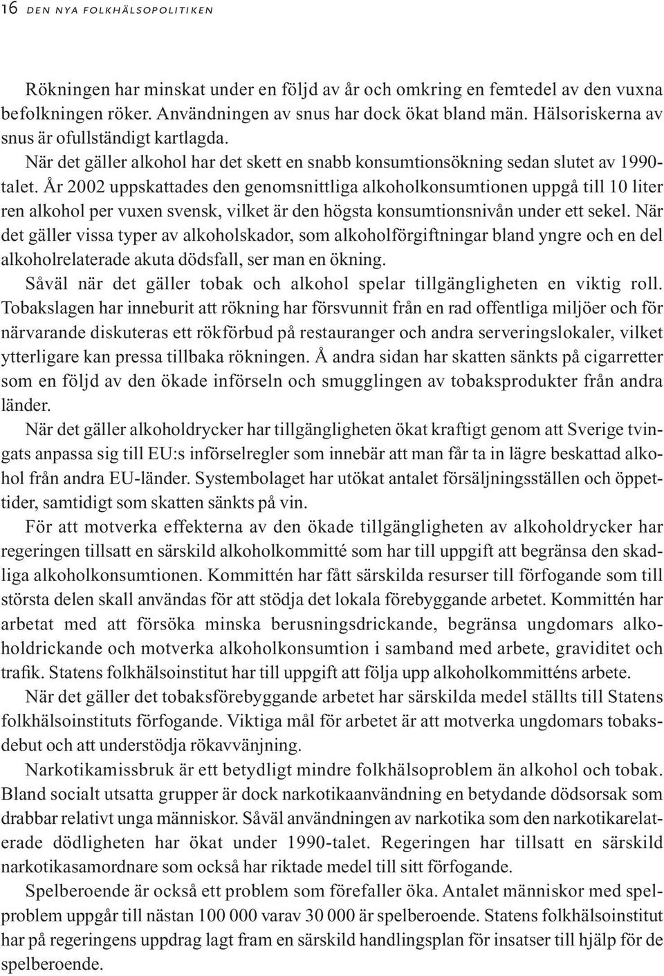 År 2002 uppskattades den genomsnittliga alkoholkonsumtionen uppgå till 10 liter ren alkohol per vuxen svensk, vilket är den högsta konsumtionsnivån under ett sekel.