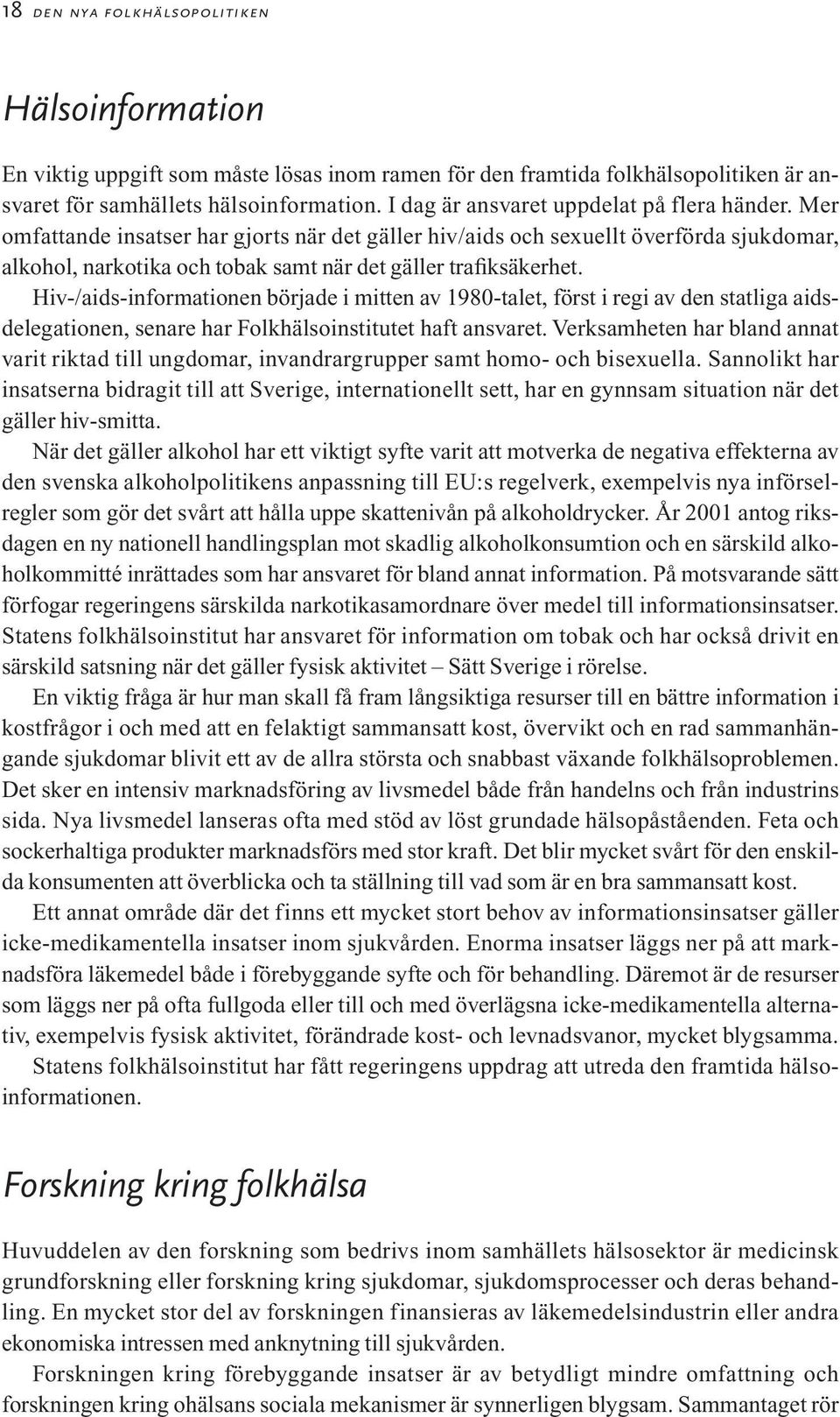 Mer omfattande insatser har gjorts när det gäller hiv/aids och sexuellt överförda sjukdomar, alkohol, narkotika och tobak samt när det gäller trafiksäkerhet.